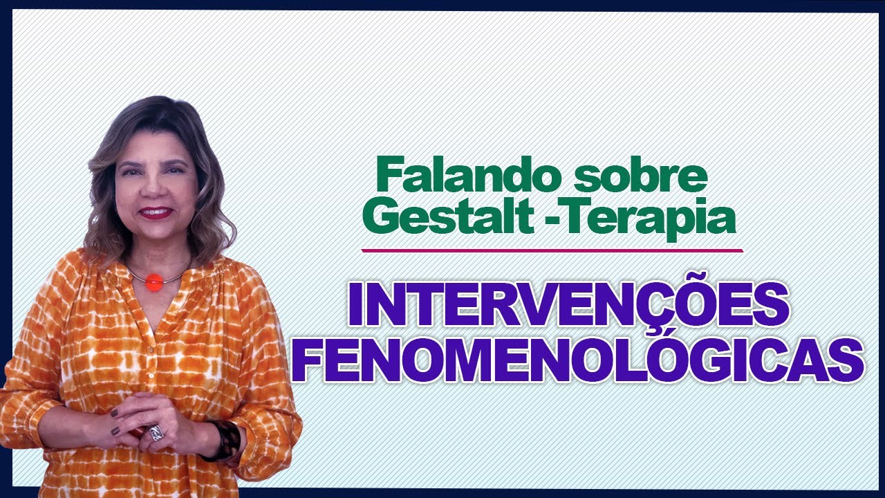 Falando sobre Gestalt-Terapia - Intervenções Fenomenológicas