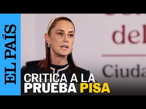 SHEINBAUM defiende a la EDUCACIÓN PUBLICA tras resultados de PRUEBA PISA | EL PAÍS