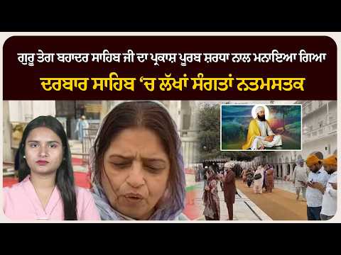 ਗੁਰੂ ਤੇਗ ਬਹਾਦਰ ਸਾਹਿਬ ਜੀ ਦਾ ਪ੍ਰਕਾਸ਼ ਪੂਰਬ ਸ਼ਰਧਾ ਨਾਲ ਮਨਾਇਆ ਗਿਆ, ਦਰਬਾਰ ਸਾਹਿਬ ‘ਚ ਲੱਖਾਂ ਸੰਗਤਾਂ ਨਤਮਸਤਕ