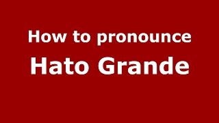 How to pronounce Hato Grande