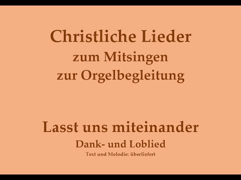 Lasst uns miteinander – Lob und Danklied Mitsingversion mit Orgelbegleitung und eingeblendetem Text