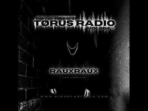 Singularity Presents: TØRUS Radio Vol004 - RAUXRAUX