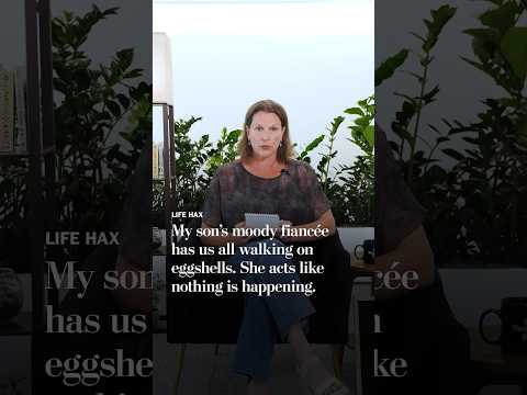 My son’s moody fiancée has us all walking on eggshells. She acts like nothing is happening.