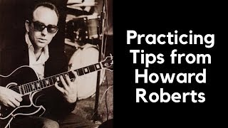 Practicing Tips from Howard Roberts