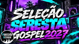 SERESTA GOSPEL 2027 - O MELHOR DA SERESTA GOSPEL 2027
