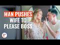 Man Pushes Wife To Please Boss DramatizeMe