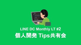 LINE DC Monthly LT #2 - 【LINE と 個人開発のTips共有会】