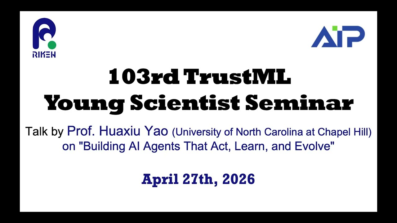TrustML Young Scientist Seminar #103 2026/4/27<br> Talk by Prof. Huaxiu Yao (University of North Carolina at Chapel Hill) thumbnails