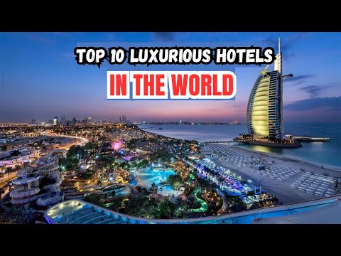 Top 10 Most Luxurious Hotels to Visit in the World