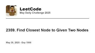 YouTube video 'Daily Leetcode #1886: May 30, 2025 - 2359. Find Closest Node to Given Two Nodes'