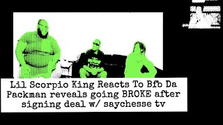Lil Scorpio King Reacts To Bfb Da Packman reveals going BROKE after signing deal w/ saychesse tv