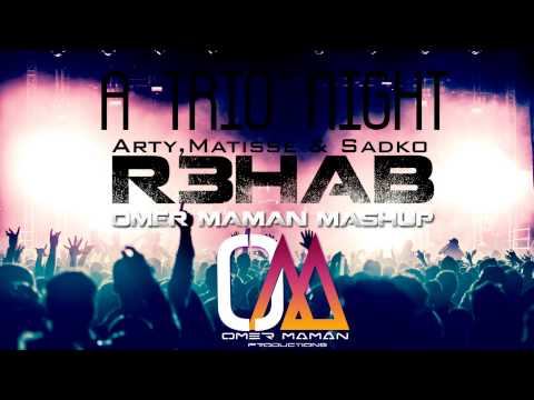 R3hab Vs. Arty,Matisse & Sadko - A Trio Night (Omer Maman Mashup)