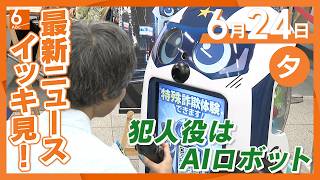 6月24日夕方の最新ニュースをイッキ見　AIロボットが犯人役！？　特殊詐欺グループの手口を体験　大阪府内の去年の被害額は130億円超　警察などが被害防止訴え