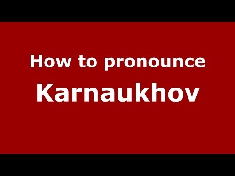 How to pronounce Karnaukhov (Russian/Russia) - PronounceNames.com