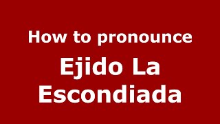 How to pronounce Ejido La Escondiada