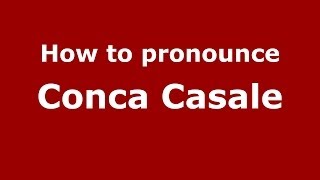 How to pronounce Conca Casale