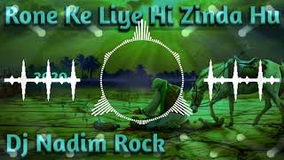 Rone Ke Liye Hi Zinda Hu Edm Vaibration mixing it's Dj Nadim Rock