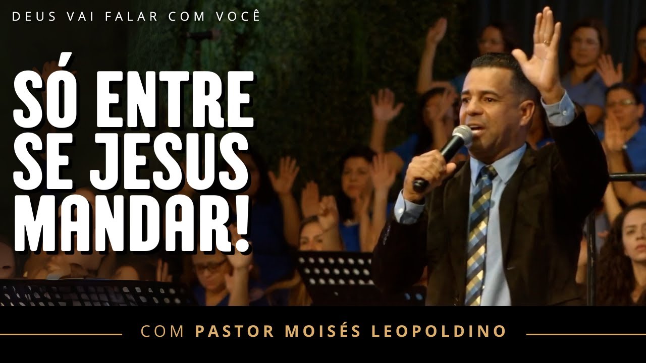 Pr. Moisés Leopoldino: SÓ ENTRE SE JESUS MANDAR!