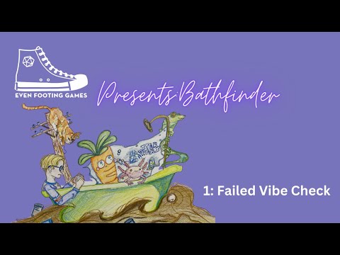Even Footing Games Presents Bathfinder Episode 1: Failed Vibe Check