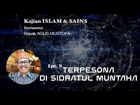 KAJIAN ISLAM & SAINS || Eps.9 TERPESONA DI SIDRATUL MUNTAHA || Bersama Bapak AGUS MUSTOFA