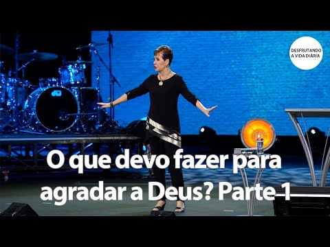 O que devo fazer para agradar a Deus? Parte 1 | Joyce Meyer