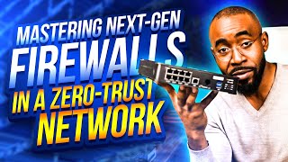 Mastering Next-Gen Firewalls in a Zero-Trust Network: Your Ultimate Guide to Enhanced Security