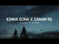 Kinna Sona X Saman Re Slowed X Reverb