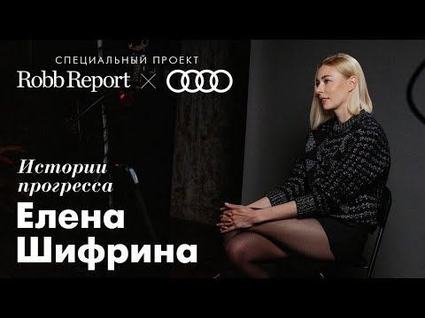 Специальный проект Robb Report и AUDI | «История прогресса»: Елена Шифрина