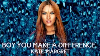 ♪ Kate-Margret - Boy You Make A Difference