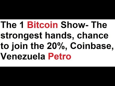 The 1 Bitcoin Show- The strongest hands, chance to join the 20%, Coinbase, Venezuela Petro Video