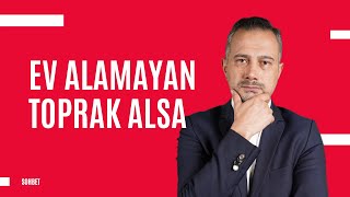 Ev Alamayan Neden Toprak Almalı? Gerçek Yatırım Mantığı!