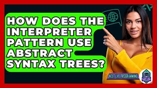 How Does The Interpreter Pattern Use Abstract Syntax Trees? - Next LVL Programming