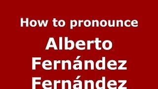 How to pronounce Alberto Fernández Fernández