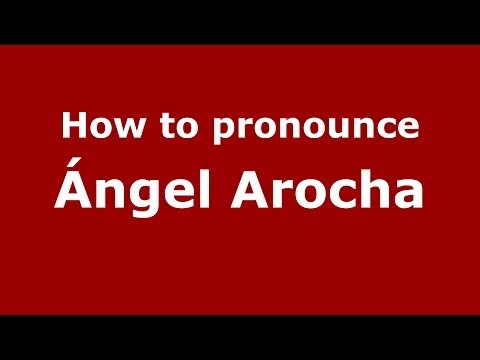 How to pronounce Ángel Arocha (Spanish/Spain) - PronounceNames.com