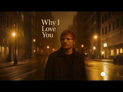 Ed Sheeran – Why I Love You (Original Lyrics)
