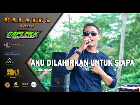 AKU DILAHIRKAN UNTUK SIAPA ~ HANS MC ~ GALATEA MUSIC LIVE GAPLEKK 2026
