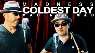 Madness Coldest Day Cover Version