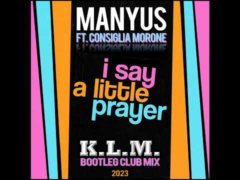 Manyus Ft. Consiglia Morone   I Say A Little Prayer ( K.L.M. Bootleg Club Mix )