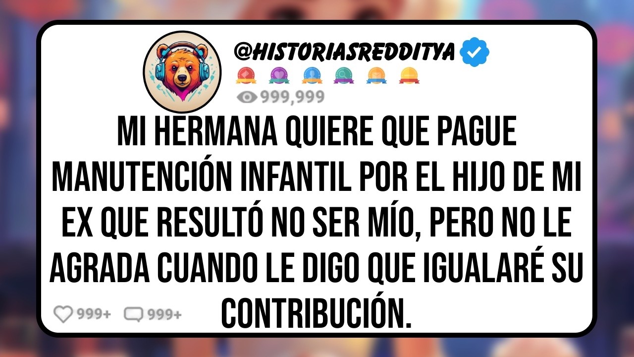 Mi HERMANA Quiere que Pague Manutención Infantil por el HIJO de mi EX que Resultó no ser Mío ...