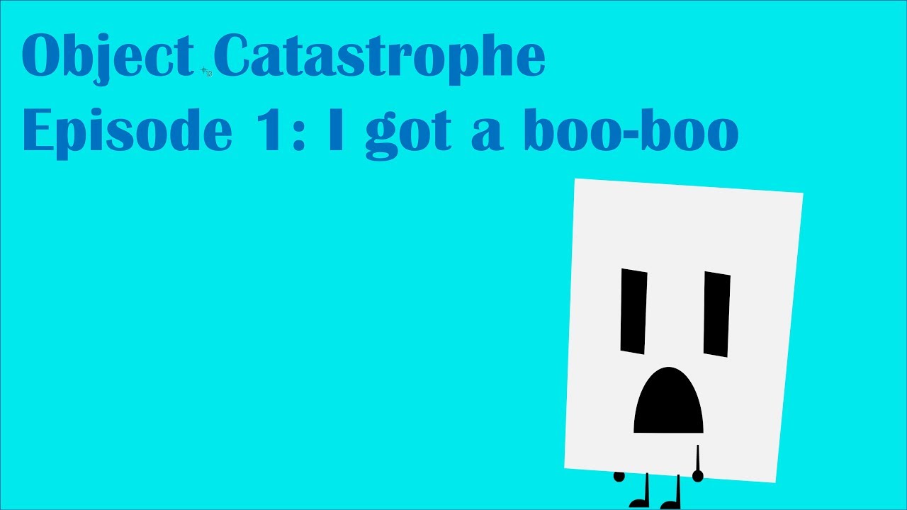 Object Catastrophe Episode 1: I got a boo-boo