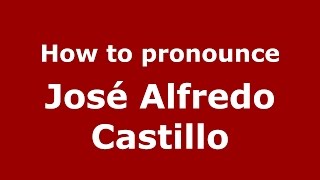 How to pronounce José Alfredo Castillo