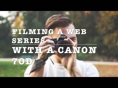 filming a web series with a Canon 70D