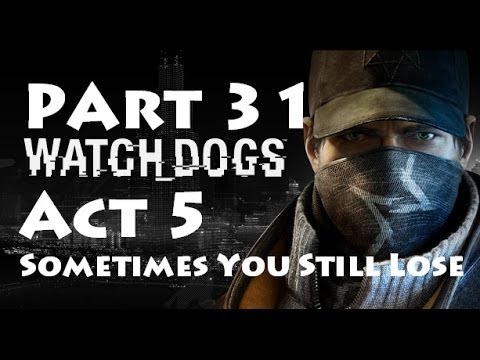 Watch Dogs Pt 31 Walkthrough | Act 5: Sometimes You Still Lose