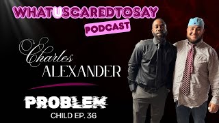 What U Scared To Say Podcast | Ep.36 : Charles Alexander 