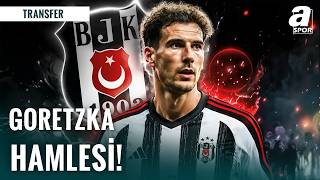 Beşiktaş Yönetimi Leon Goretzka İçin Resmi Temaslara Başladı