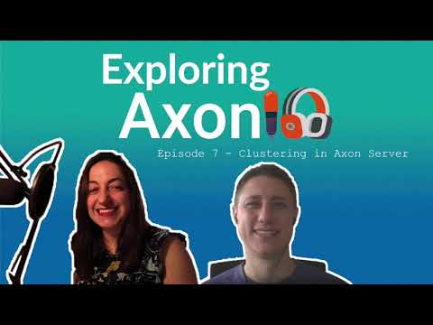 Podcast Exploring Axon: Episode 7 - Clustering in Axon Server