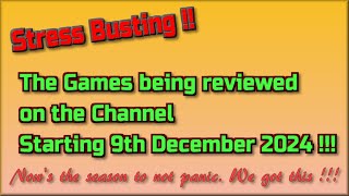 Stress Busting !! The Games being reviewed on the Channel starting 9th December 2024 are..