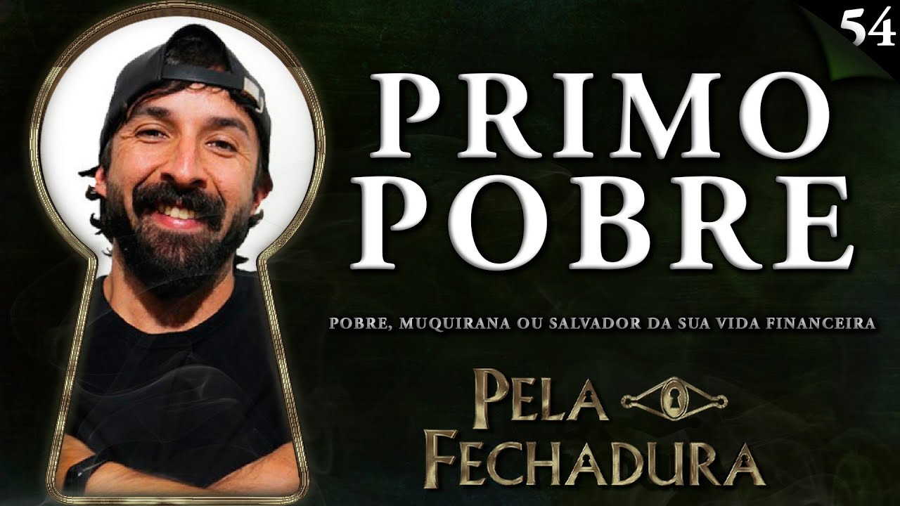 PRIMO POBRE - POBRE, MUQUIRANA OU SALVADOR DA SUA VIDA FINANCEIRA - Pela Fechadura #054