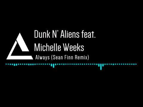 Dunk N' Aliens feat. Michelle Weeks - Always (Sean Finn Remix)
