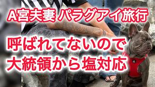 A宮夫妻 パラグアイ旅行 呼ばれてないので大統領から塩対応